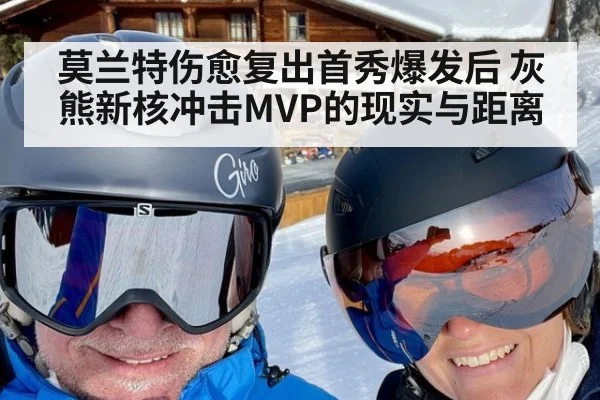 莫兰特伤愈复出首秀爆发后 灰熊新核冲击MVP的现实与距离